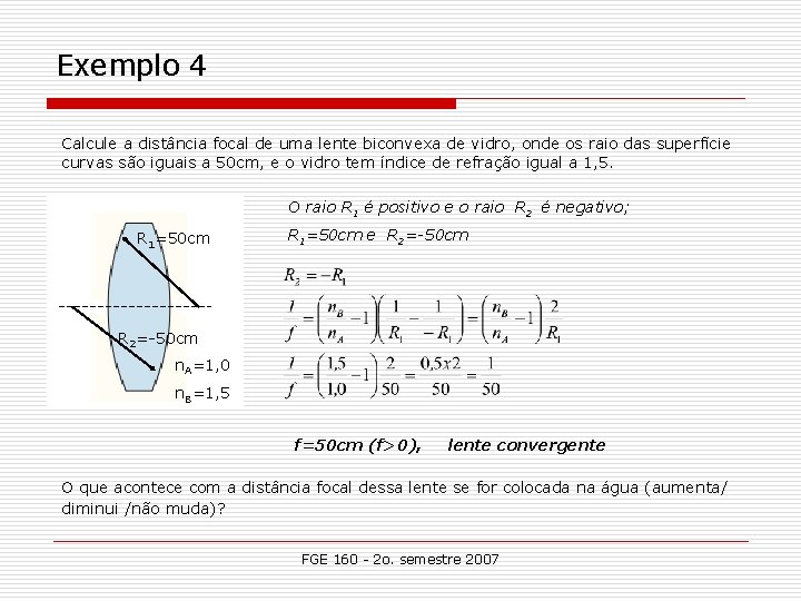 Exemplo 4 Calcule a distância focal de uma lente biconvexa de vidro, onde os