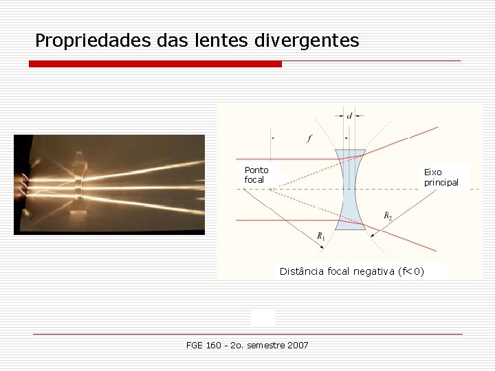 Propriedades das lentes divergentes Ponto focal Eixo principal Distância focal negativa (f<0) FGE 160