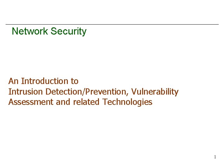 Network Security An Introduction to Intrusion Detection/Prevention, Vulnerability Assessment and related Technologies 1 