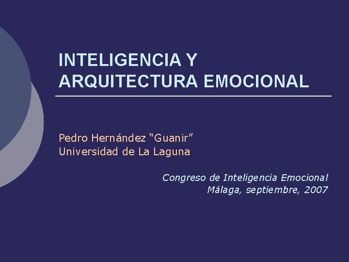 INTELIGENCIA Y ARQUITECTURA EMOCIONAL Pedro Hernández “Guanir” Universidad de La Laguna Congreso de Inteligencia