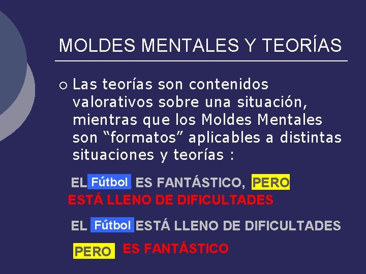 MOLDES MENTALES Y TEORÍAS ¡ Las teorías son contenidos valorativos sobre una situación, mientras