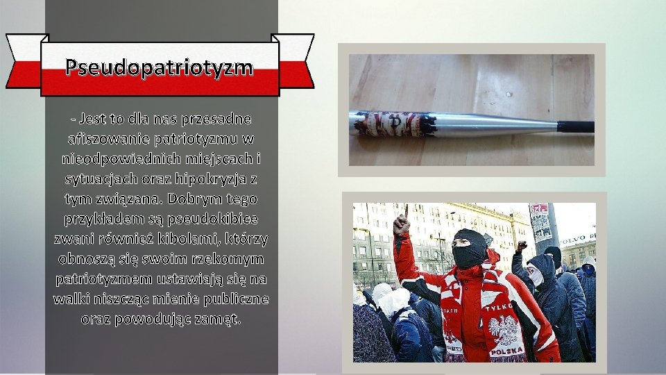 Pseudopatriotyzm - Jest to dla nas przesadne afiszowanie patriotyzmu w nieodpowiednich miejscach i sytuacjach Pseudopatriotyzm - Jest to dla nas przesadne afiszowanie patriotyzmu w nieodpowiednich miejscach i sytuacjach