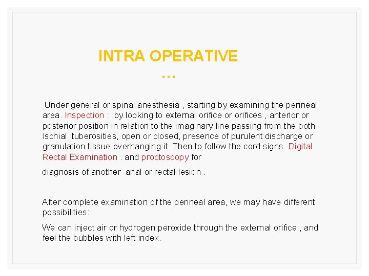 INTRA OPERATIVE … Under general or spinal anesthesia , starting by examining the perineal