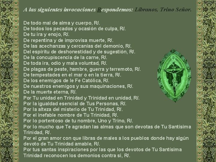 A las siguientes invocaciones Respondemos: Líbranos, Trino Señor. De todo mal de alma y