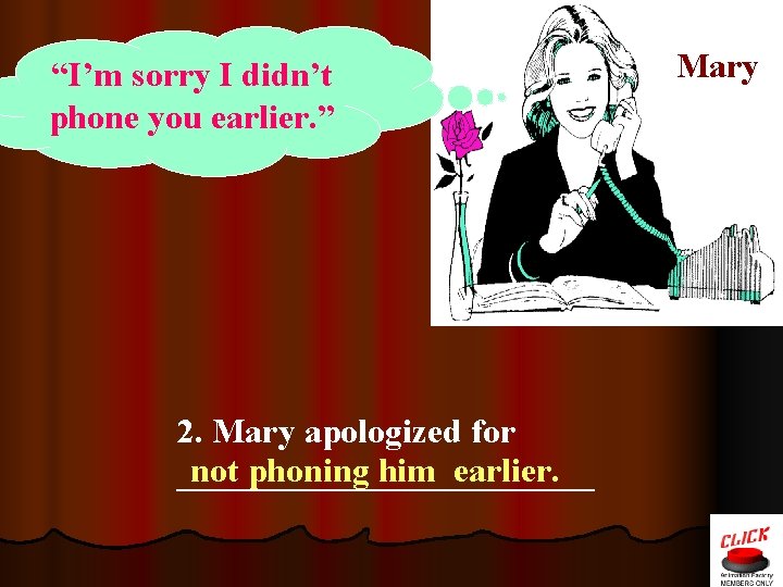 “I’m sorry I didn’t phone you earlier. ” 2. Mary apologized for not phoning “I’m sorry I didn’t phone you earlier. ” 2. Mary apologized for not phoning