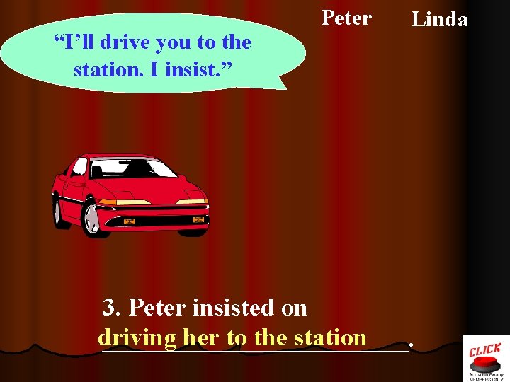 “I’ll drive you to the station. I insist. ” Peter Linda 3. Peter insisted “I’ll drive you to the station. I insist. ” Peter Linda 3. Peter insisted