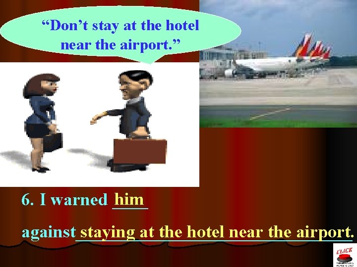“Don’t stay at the hotel near the airport. ” him 6. I warned ____ “Don’t stay at the hotel near the airport. ” him 6. I warned ____
