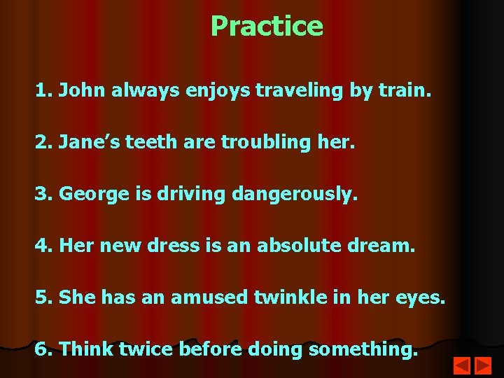 Practice 1. John always enjoys traveling by train. 2. Jane’s teeth are troubling her. Practice 1. John always enjoys traveling by train. 2. Jane’s teeth are troubling her.