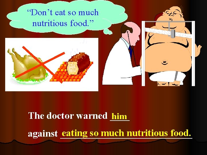 “Don’t eat so much nutritious food. ” The doctor warned ____ him eating so “Don’t eat so much nutritious food. ” The doctor warned ____ him eating so