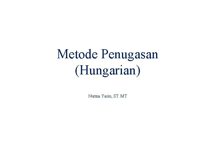 Metode Penugasan (Hungarian) Nurina Yasin, ST. MT 