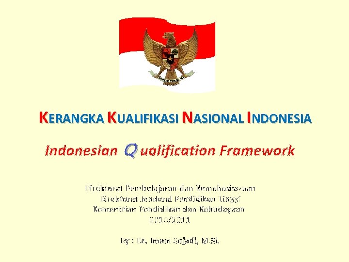 KERANGKA KUALIFIKASI NASIONAL INDONESIA Indonesian Q ualification Framework Direktorat Pembelajaran dan Kemahasiswaan Direktorat Jenderal