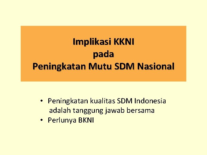 Implikasi KKNI pada Peningkatan Mutu SDM Nasional • Peningkatan kualitas SDM Indonesia adalah tanggung