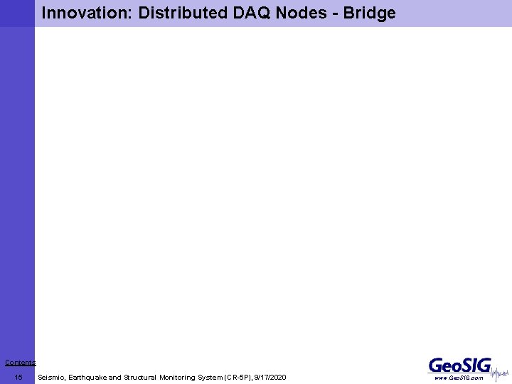 Innovation: Distributed DAQ Nodes - Bridge Contents 15 Seismic, Earthquake and Structural Monitoring System