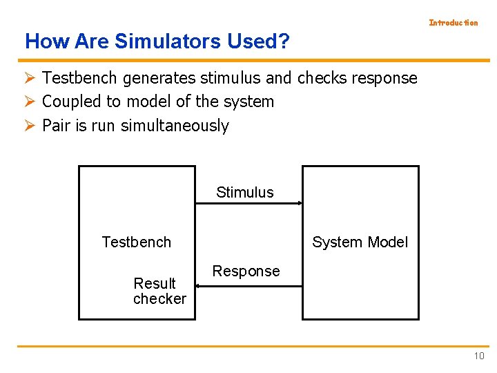 Introduction How Are Simulators Used? Ø Testbench generates stimulus and checks response Ø Coupled