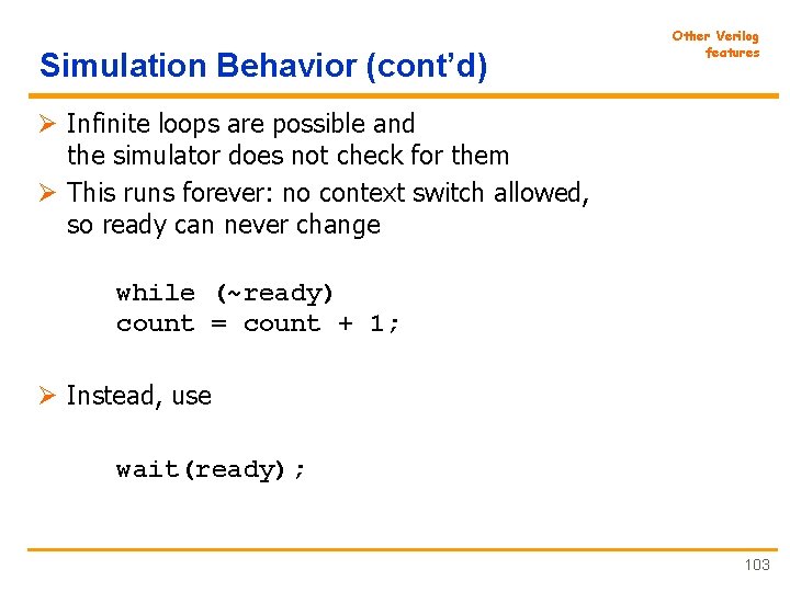 Simulation Behavior (cont’d) Other Verilog features Ø Infinite loops are possible and the simulator