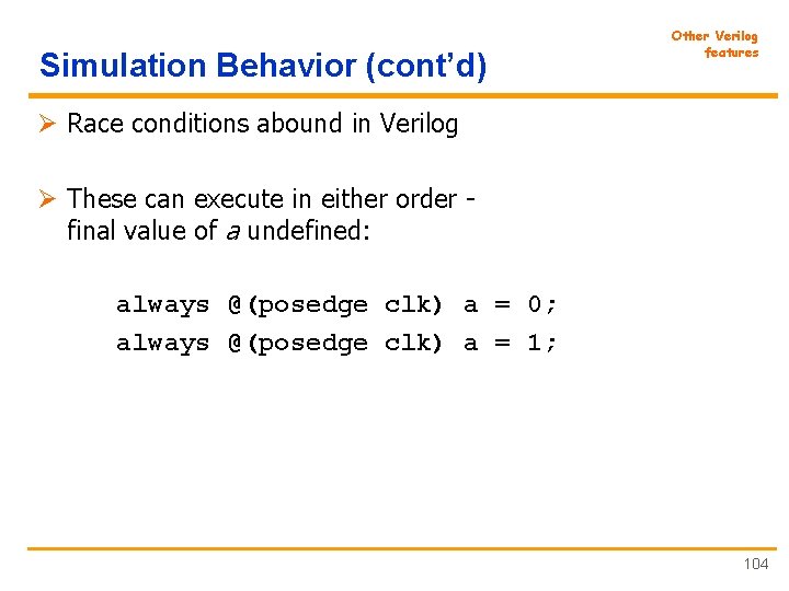 Simulation Behavior (cont’d) Other Verilog features Ø Race conditions abound in Verilog Ø These