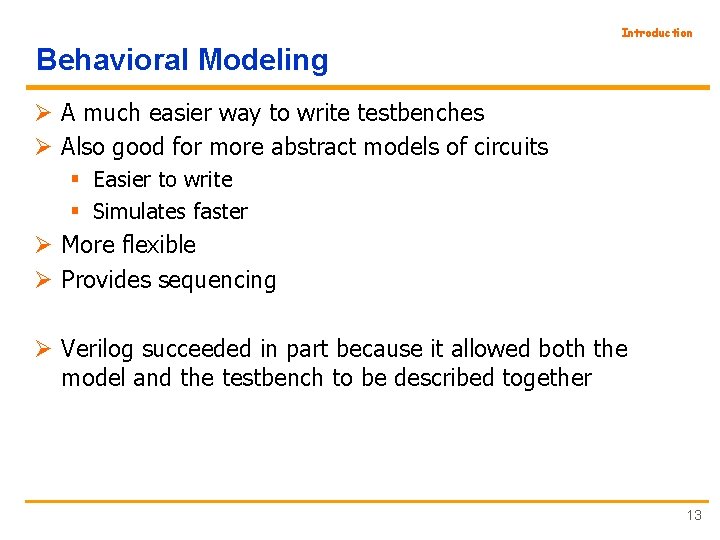 Introduction Behavioral Modeling Ø A much easier way to write testbenches Ø Also good