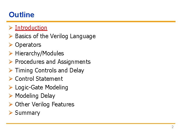 Outline Ø Ø Ø Introduction Basics of the Verilog Language Operators Hierarchy/Modules Procedures and