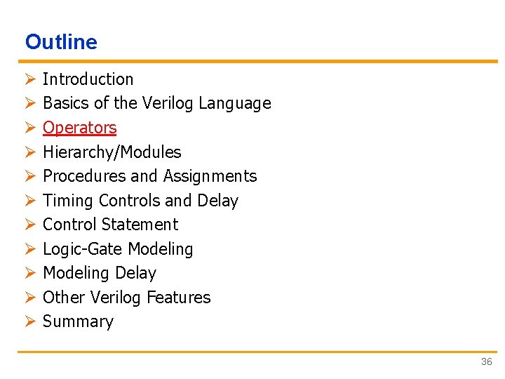 Outline Ø Ø Ø Introduction Basics of the Verilog Language Operators Hierarchy/Modules Procedures and