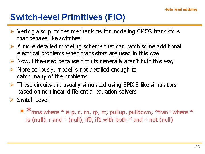 Gate level modeling Switch-level Primitives (FIO) Ø Verilog also provides mechanisms for modeling CMOS