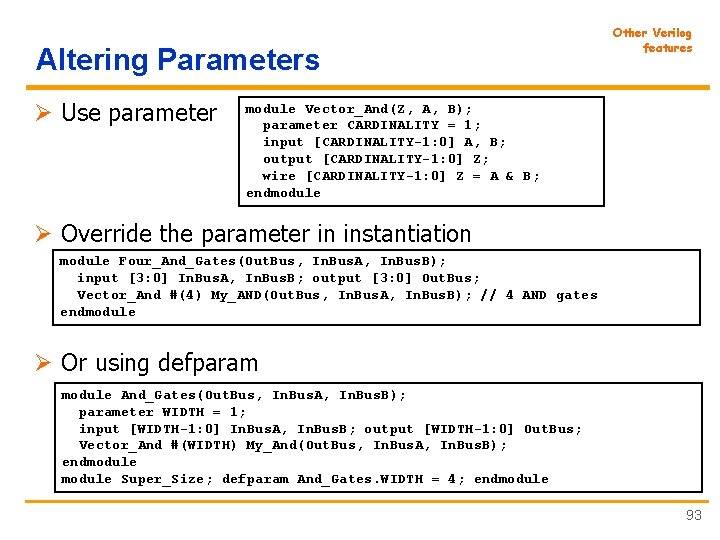 Altering Parameters Ø Use parameter Other Verilog features module Vector_And(Z, A, B); parameter CARDINALITY