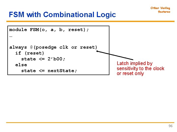 FSM with Combinational Logic Other Verilog features module FSM(o, a, b, reset); … always