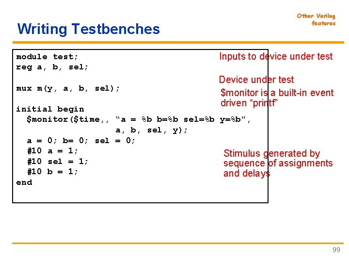 Other Verilog features Writing Testbenches module test; reg a, b, sel; mux m(y, a,