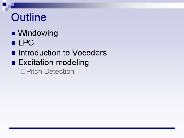 Outline Windowing n LPC n Introduction to Vocoders n Excitation modeling n ¨ Pitch