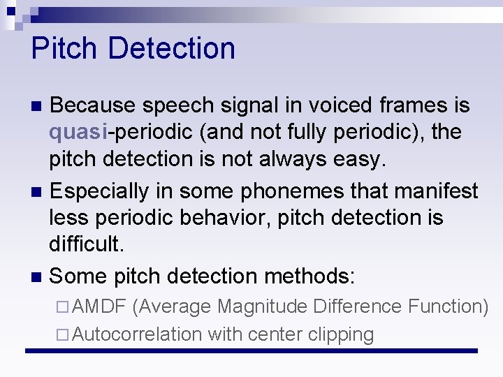 Pitch Detection Because speech signal in voiced frames is quasi-periodic (and not fully periodic),