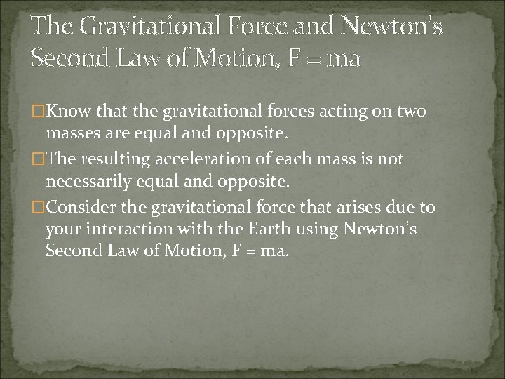 The Gravitational Force and Newton's Second Law of Motion, F = ma �Know that