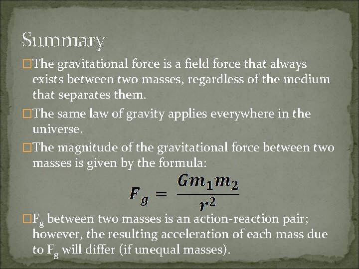 Summary �The gravitational force is a field force that always exists between two masses,