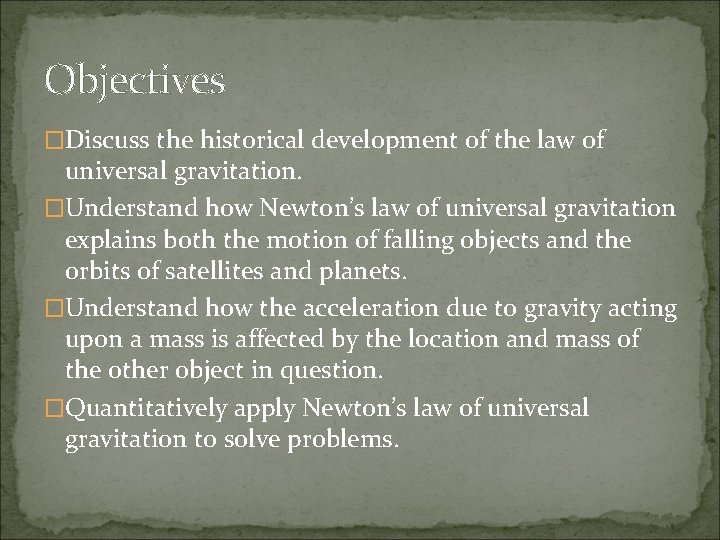 Objectives �Discuss the historical development of the law of universal gravitation. �Understand how Newton’s