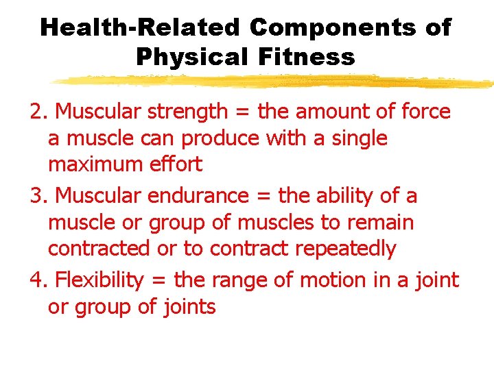 Health-Related Components of Physical Fitness 2. Muscular strength = the amount of force a
