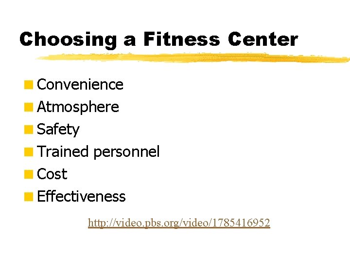 Choosing a Fitness Center <Convenience <Atmosphere <Safety <Trained personnel <Cost <Effectiveness http: //video. pbs.