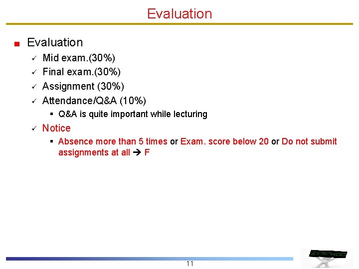 Evaluation ü ü Mid exam. (30%) Final exam. (30%) Assignment (30%) Attendance/Q&A (10%) § Evaluation ü ü Mid exam. (30%) Final exam. (30%) Assignment (30%) Attendance/Q&A (10%) §