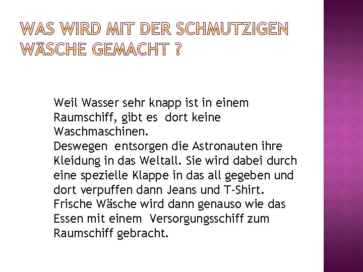 Weil Wasser sehr knapp ist in einem Raumschiff, gibt es dort keine Waschmaschinen. Deswegen