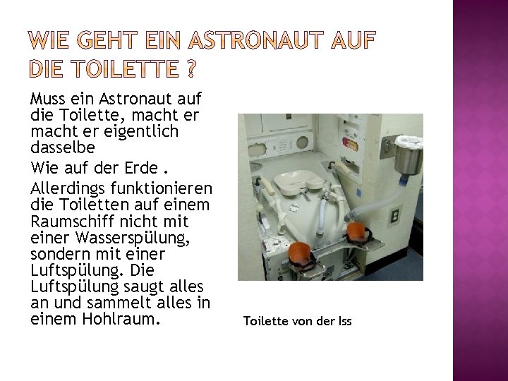 Muss ein Astronaut auf die Toilette, macht er eigentlich dasselbe Wie auf der Erde.