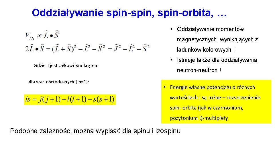 Oddziaływanie spin-spin, spin-orbita, … • Oddziaływanie momentów magnetycznych wynikających z ładunków kolorowych ! Gdzie