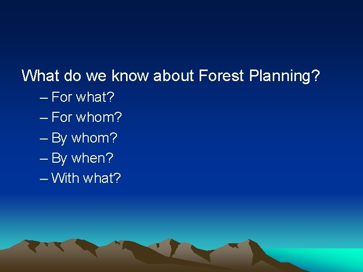 What do we know about Forest Planning? – For what? – For whom? –