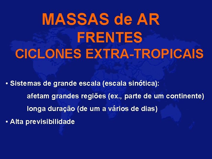 MASSAS de AR FRENTES CICLONES EXTRA-TROPICAIS • Sistemas de grande escala (escala sinótica): afetam