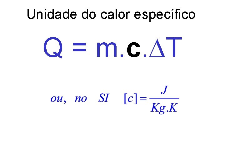 Unidade do calor específico Q = m. c. T 