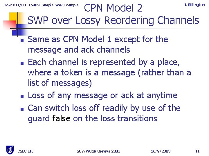 CPN Model 2 SWP over Lossy Reordering Channels J. Billington How ISO/IEC 15909: Simple CPN Model 2 SWP over Lossy Reordering Channels J. Billington How ISO/IEC 15909: Simple