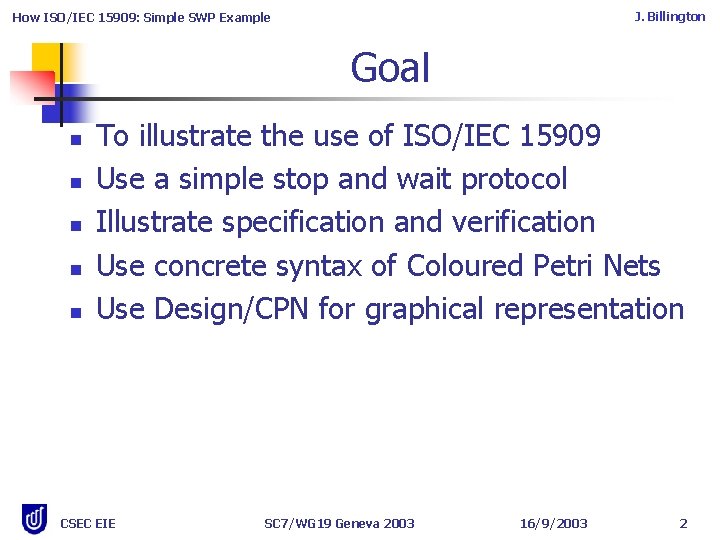 J. Billington How ISO/IEC 15909: Simple SWP Example Goal n n n To illustrate J. Billington How ISO/IEC 15909: Simple SWP Example Goal n n n To illustrate