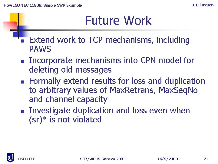 J. Billington How ISO/IEC 15909: Simple SWP Example Future Work n n Extend work J. Billington How ISO/IEC 15909: Simple SWP Example Future Work n n Extend work