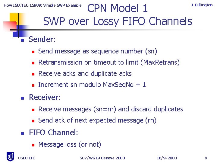 CPN Model 1 SWP over Lossy FIFO Channels J. Billington How ISO/IEC 15909: Simple CPN Model 1 SWP over Lossy FIFO Channels J. Billington How ISO/IEC 15909: Simple