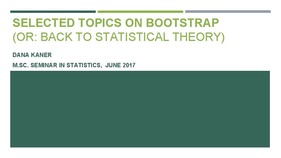 SELECTED TOPICS ON BOOTSTRAP (OR: BACK TO STATISTICAL THEORY) DANA KANER M. SC. SEMINAR