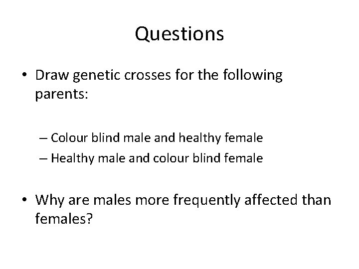 Questions • Draw genetic crosses for the following parents: – Colour blind male and