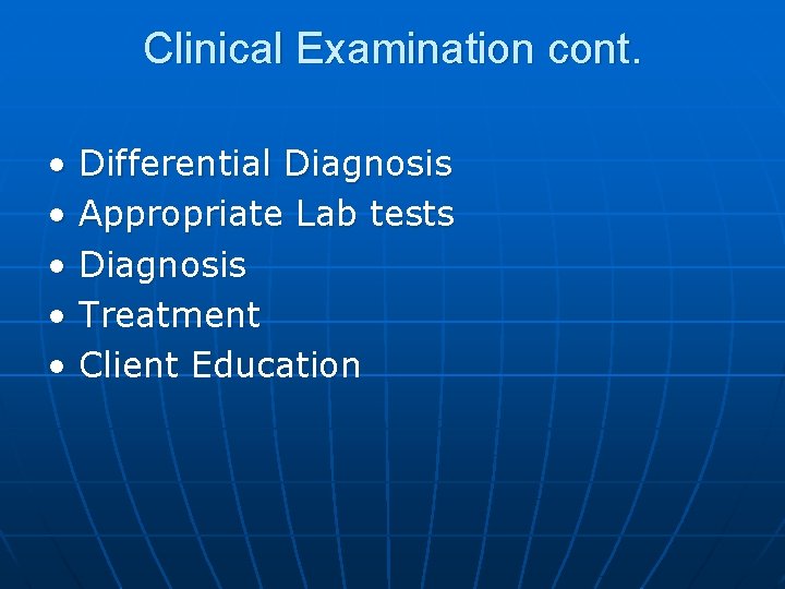 Clinical Examination cont. • • • Differential Diagnosis Appropriate Lab tests Diagnosis Treatment Client