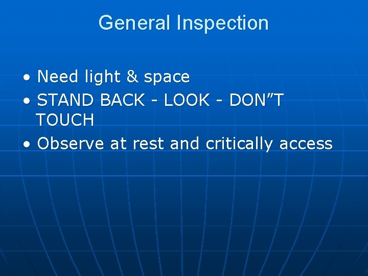 General Inspection • Need light & space • STAND BACK - LOOK - DON”T