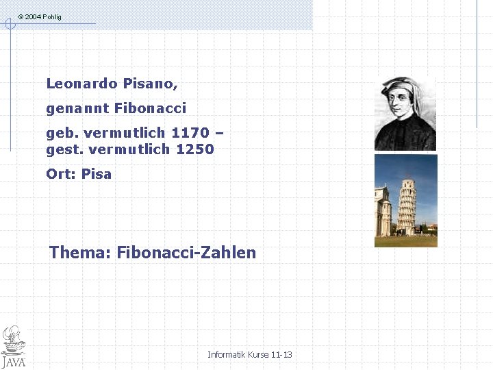 © 2004 Pohlig Leonardo Pisano, genannt Fibonacci geb. vermutlich 1170 – gest. vermutlich 1250